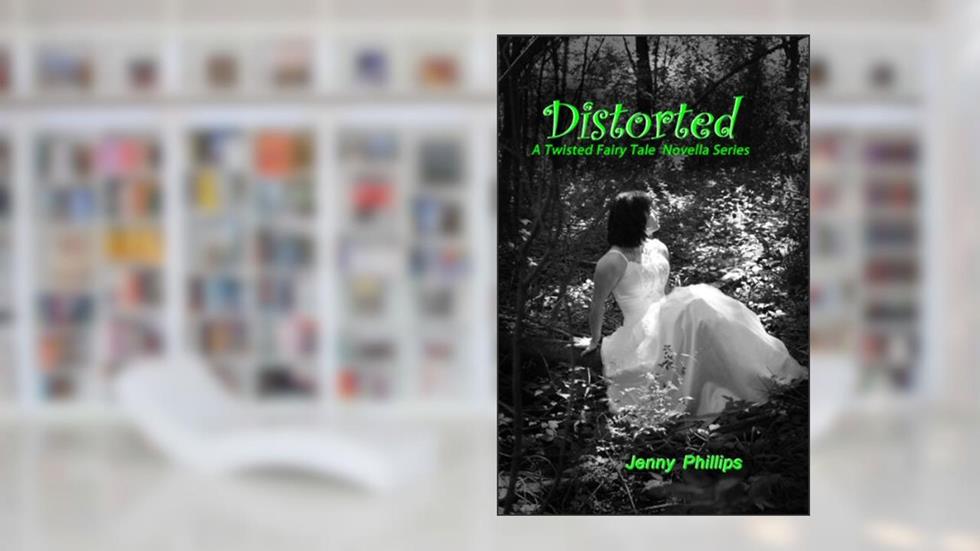 Distorted (A Twisted Fairy Tale Novella Series, #2), written by Jenny Phillips