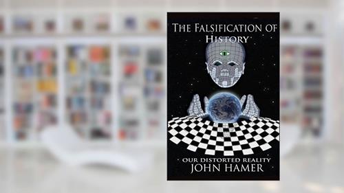 Cover from The Falsification of History: Our Distorted Reality, written by John Hamer