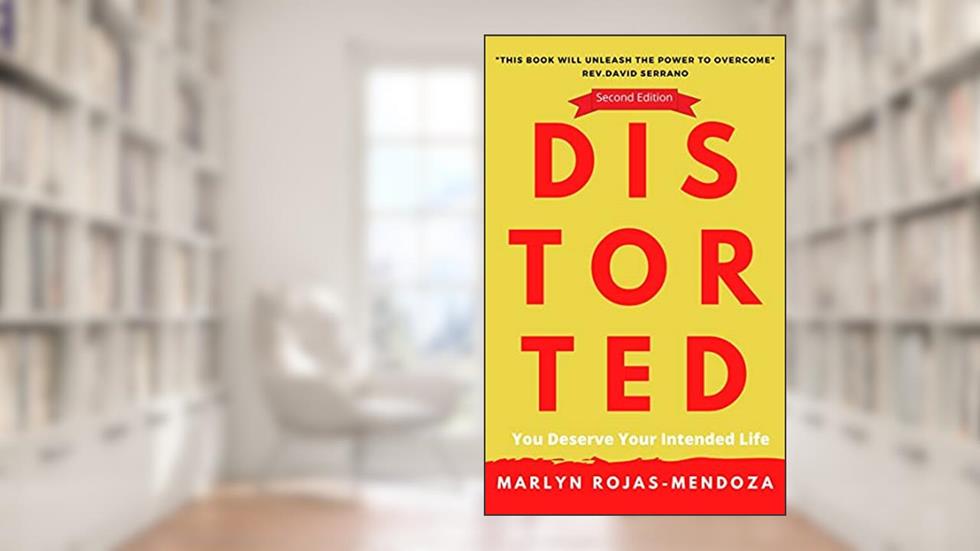 Distorted: You deserve your intended life, written by Marlyn Rojas-Mendoza
