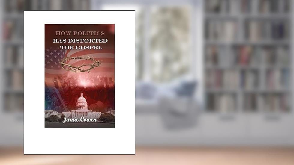 How Politics Has Distorted the Gospel, written by Jamie Cowen