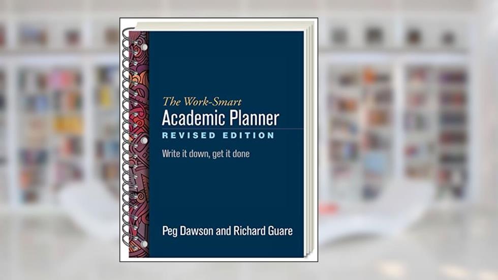 The Work-Smart Academic Planner: Write It Down, Get It Done, written by Peg Dawson; Richard Guare