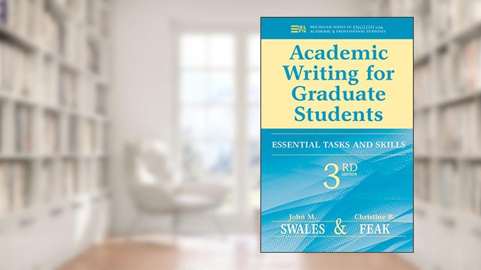 Academic Writing for Graduate Students: Essential Tasks and Skills (Michigan Series In English For Academic & Professional Purposes), written by John M. Swales; Christine B. Feak