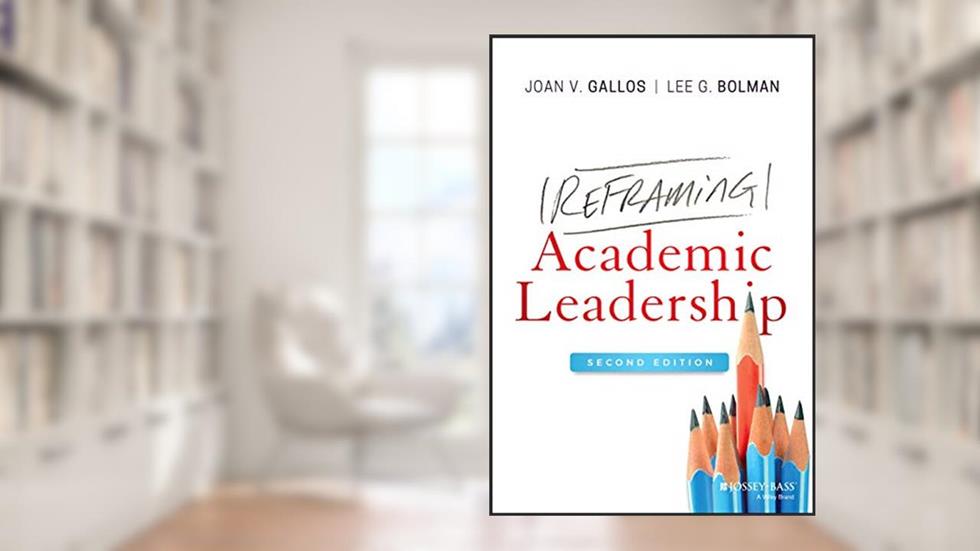 Reframing Academic Leadership: 2nd Edition, written by Joan V. Gallos; Lee G. Bolman