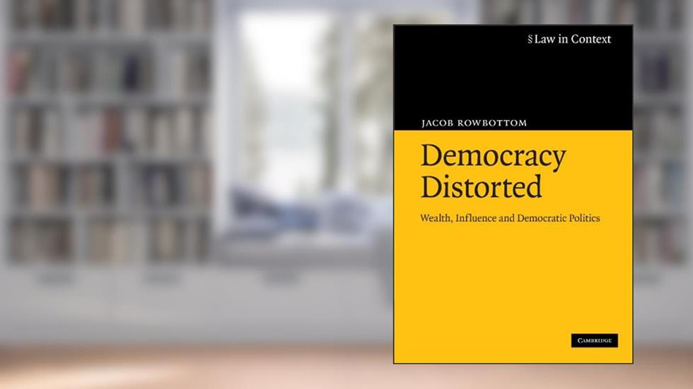 Democracy Distorted: Wealth, Influence and Democratic Politics (Law in Context), written by Jacob Rowbottom