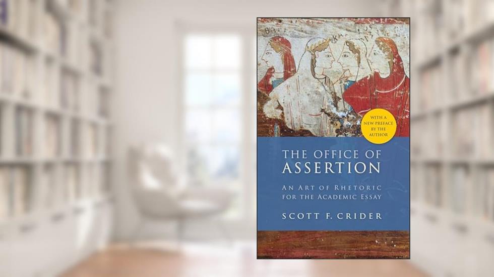 Office Of Assertion: An Art Of Rhetoric For Academic Essay, written by Scott F. Crider