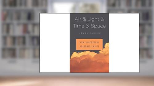 Cover from Air & Light & Time & Space: How Successful Academics Write, written by Helen Sword