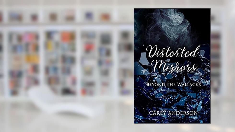 Distorted Mirrors: Beyond The Wallace's (Wallace Family Affairs Book 4), written by Carey Anderson