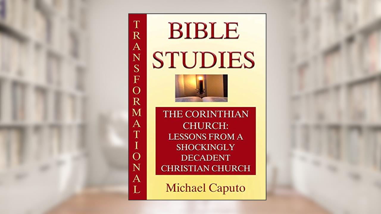The Corinthian Church:: Lessons From a Shockingly Decadent Christian Church (Transformational Bible Studies), written by Michael Caputo