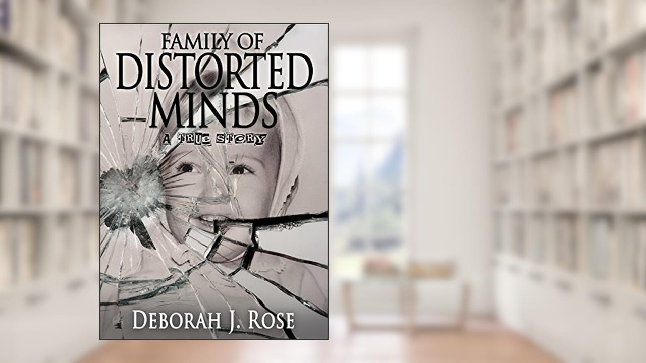 Family of Distorted Minds: A True Story, written by Deborah J. Rose