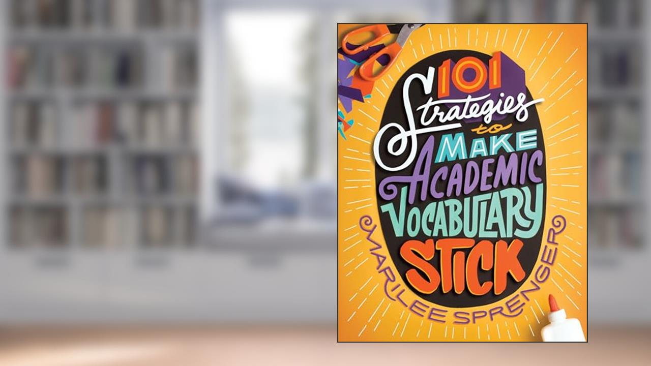 101 Strategies to Make Academic Vocabulary Stick, written by Marilee Sprenger