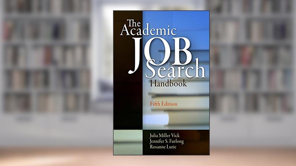 The Academic Job Search Handbook, written by Julia Miller Vick; Jennifer S. Furlong; Rosanne Lurie