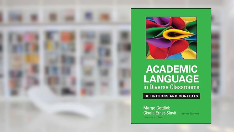 Academic Language in Diverse Classrooms: Definitions and Contexts, written by Margo Gottlieb; Gisela Ernst-Slavit