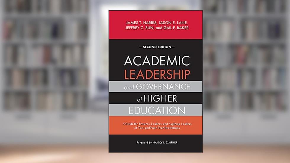 Academic Leadership and Governance of Higher Education, written by James T. Harris; Jason E. Lane; Jeffrey C. Sun; Gail F. Baker