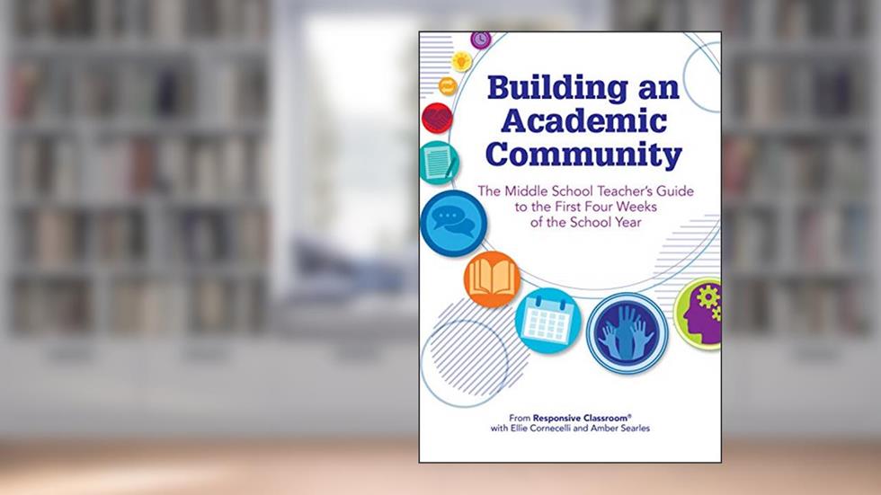 Building an Academic Community: The Middle Teacher's Guide to the First Four Weeks of the School Year, written by Amber Searles; Ellie Cornecelli