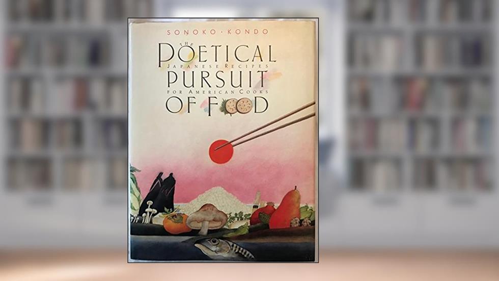 The Poetical Pursuit Of Food: Japanese Recipes for American Cooks, written by Sonoko Kondo