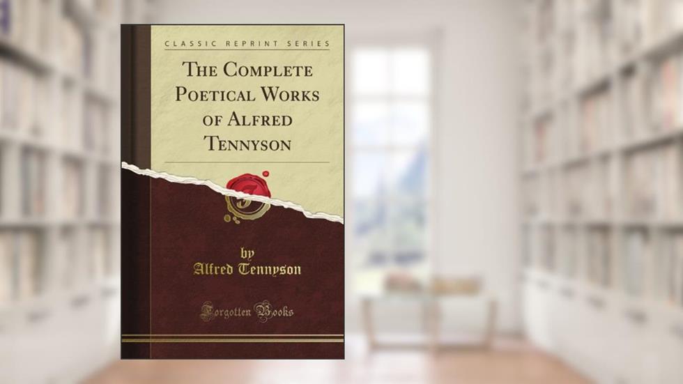 The Complete Poetical Works of Alfred Tennyson (Classic Reprint), written by Edward Eyre Hunt