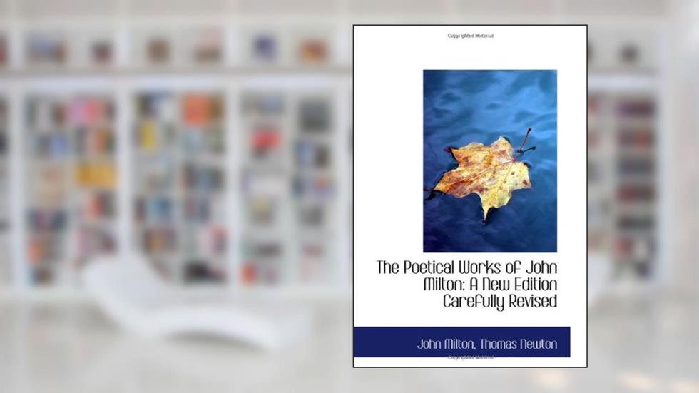 The Poetical Works of John Milton: A New Edition Carefully Revised, written by John Milton