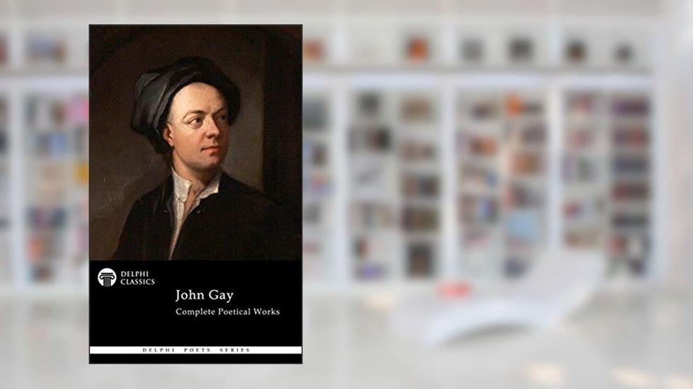 Delphi Complete Poetical Works of John Gay (Illustrated) (Delphi Poets Series Book 85), written by John Gay