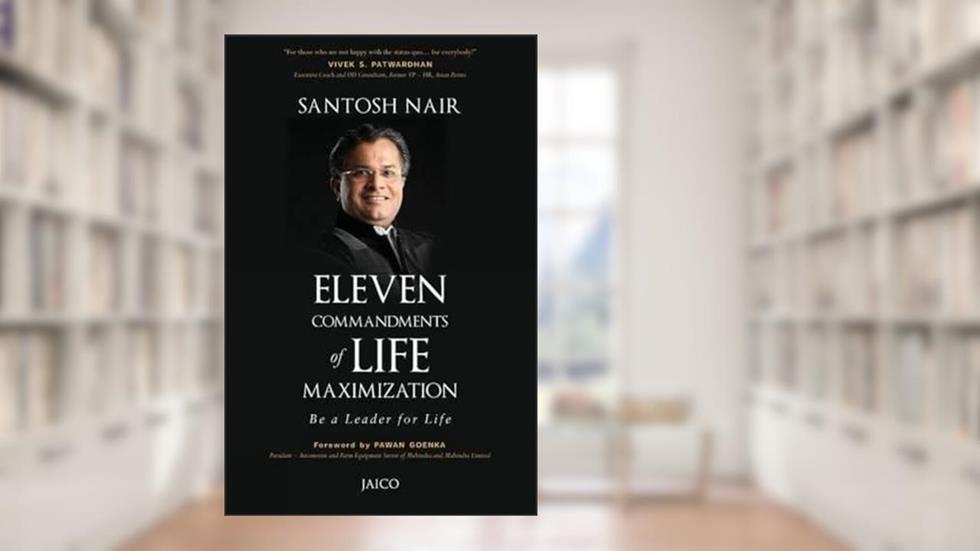 Eleven Commandments of Life Maximization: Be a Leader for Life, written by Santosh Nair