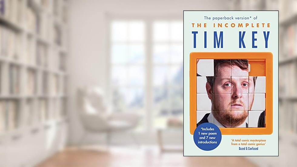 The Incomplete Tim Key: About 300 of his poetical gems and what-nots, written by Tim Key