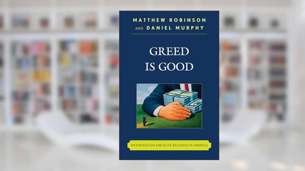 Greed is Good: Maximization and Elite Deviance in America, written by Matthew Robinson