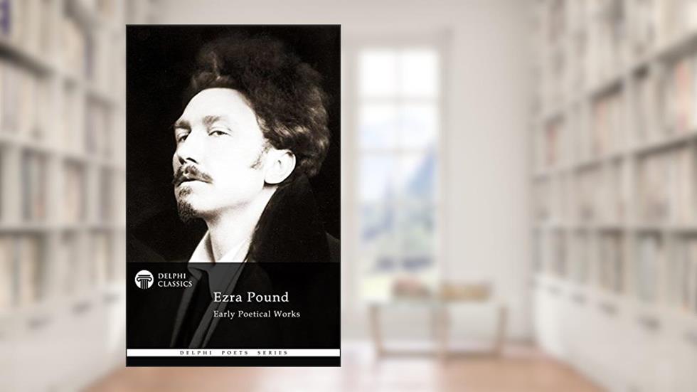 Delphi Poetical Works of Ezra Pound (Illustrated) (Delphi Poets Series Book 52), written by Ezra Pound