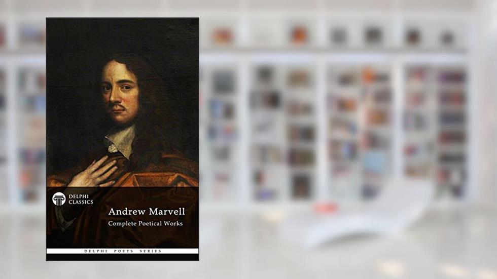 Complete Poetical Works of Andrew Marvell (Delphi Classics) (Delphi Poets Series Book 38), written by Andrew Marvell