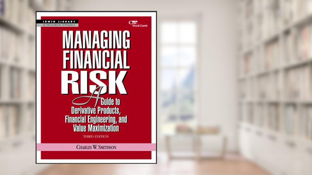 Managing Financial Risk: A Guide to Derivative Products, Financial Engineering, and Value Maximization, written by Charles Smithson