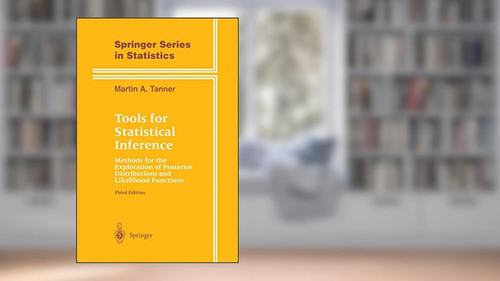 Tools for Statistical Inference: Methods for the Exploration of Posterior Distributions and Likelihood Functions (Springer Series in Statistics), written by Martin A. Tanner