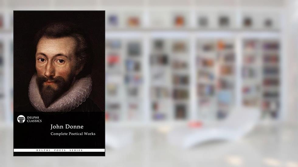 Delphi Complete Poetical Works of John Donne (Illustrated) (Delphi Poets Series Book 9), written by John Donne