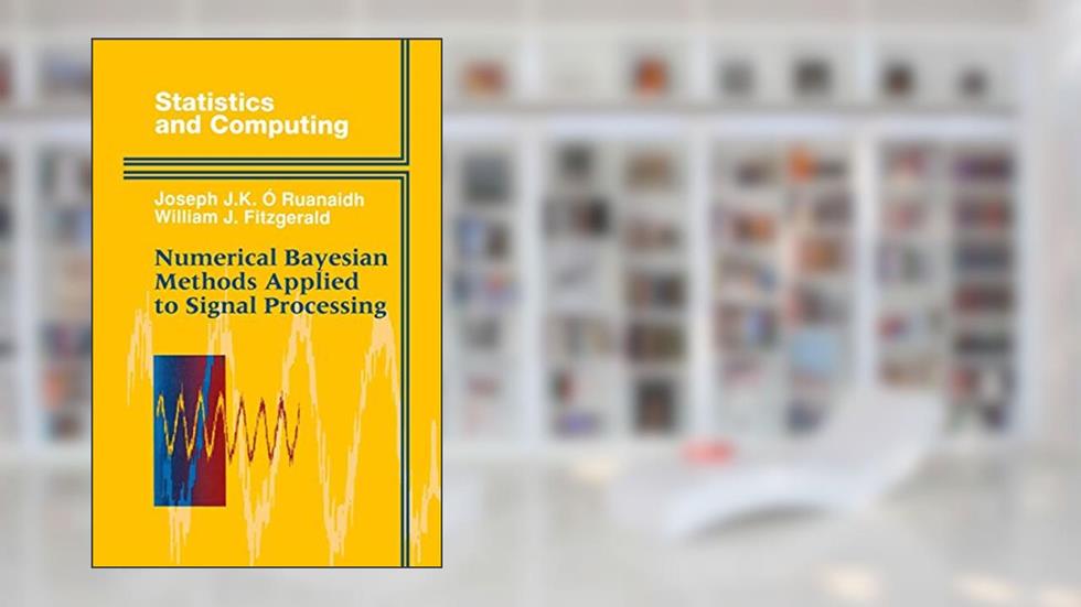 Numerical Bayesian Methods Applied to Signal Processing (Statistics and Computing), written by Joseph J.K. O Ruanaidh; William J. Fitzgerald