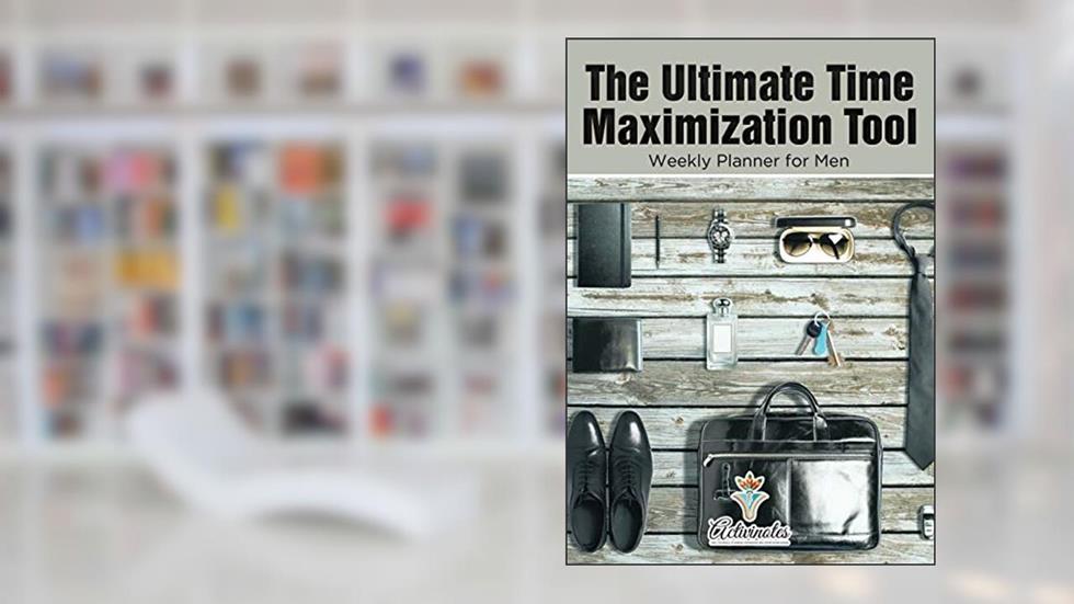 The Ultimate Time Maximization Tool - Weekly Planner for Men, written by Activinotes