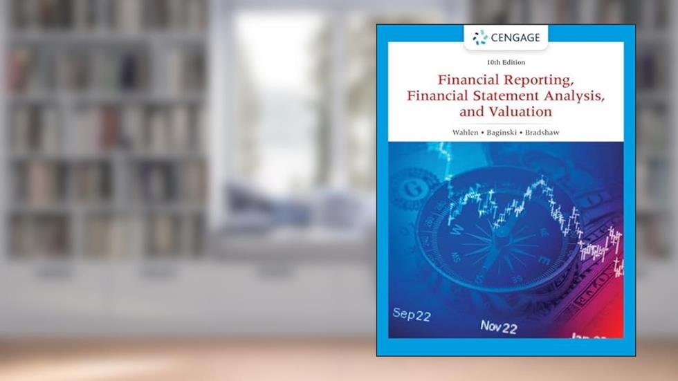 Financial Reporting, Financial Statement Analysis and Valuation, written by James Wahlen; Stephen Baginski; Mark Bradshaw