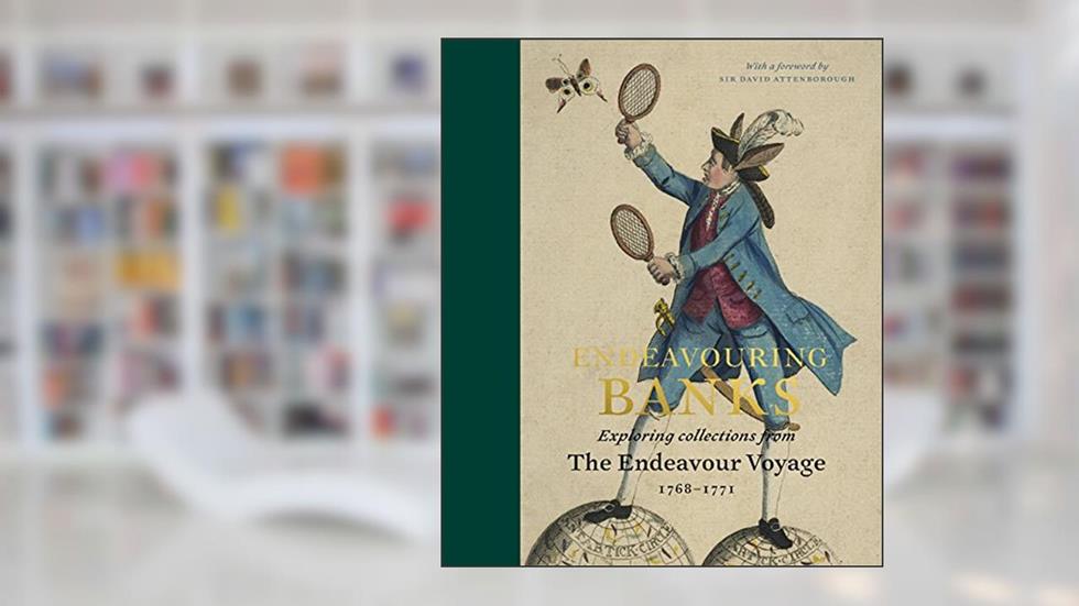 Endeavouring Banks: Exploring Collections from the Endeavour Voyage 1768-1771, written by Neil Chambers