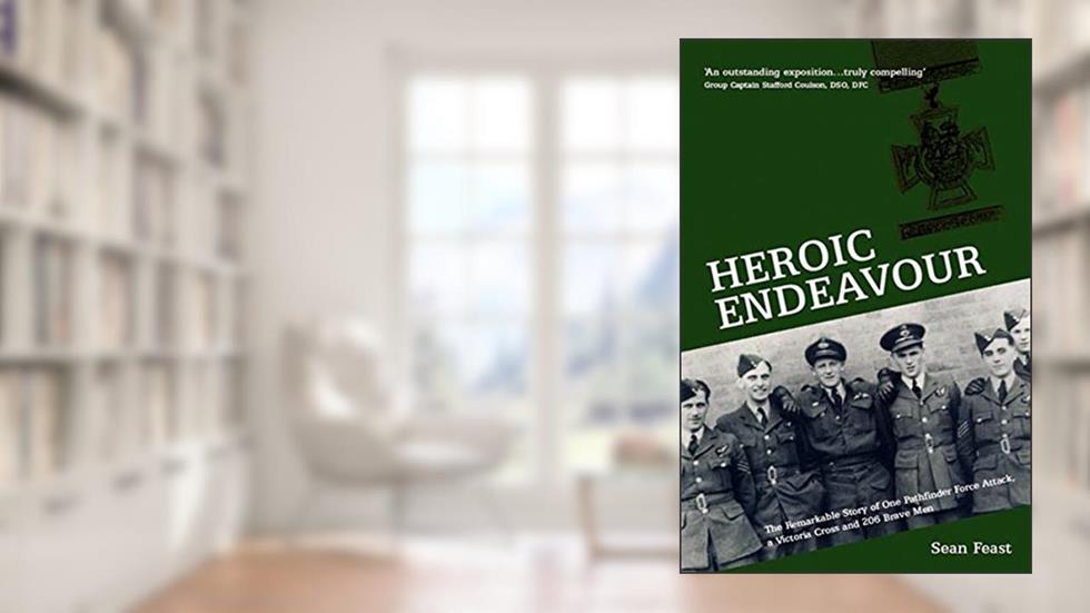 Heroic Endeavour: The Remarkable Story of One Pathfinder Force Attack, a Victoria Cross and 206 Brave Men, written by Sean Feast