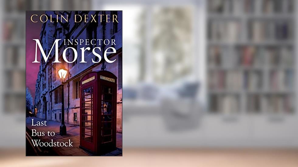 Last Bus to Woodstock (Inspector Morse Series Book 1), written by Colin Dexter