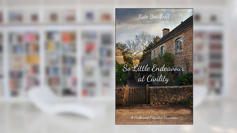 So Little Endeavour at Civility: A Pride and Prejudice Variation, written by Kate Beauford