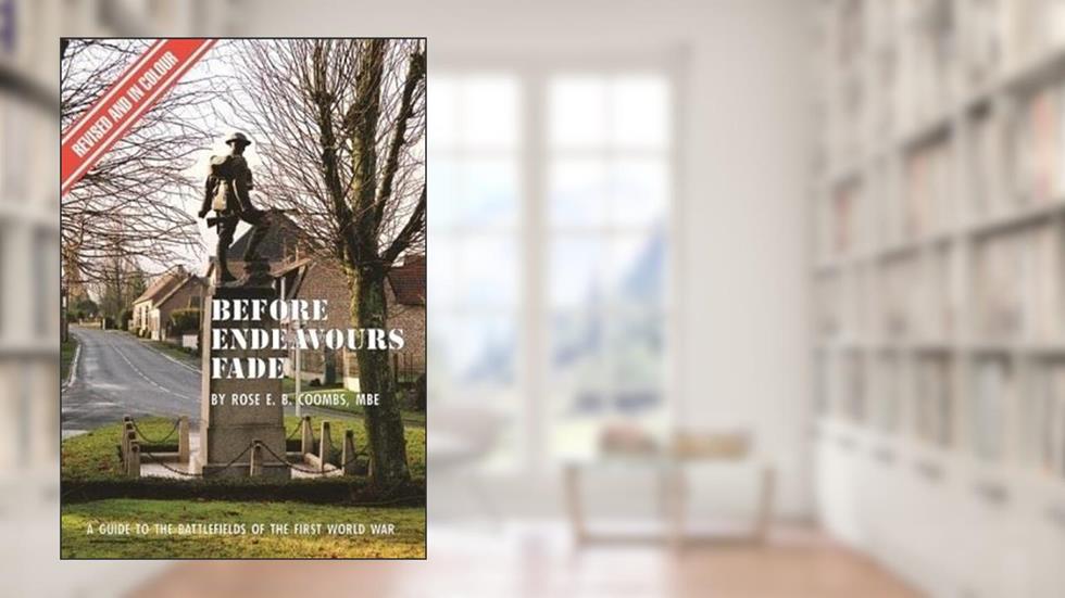 Before Endeavours Fade: A Guide to the Battlefields of the First World War, written by Rose E. B. Coombs