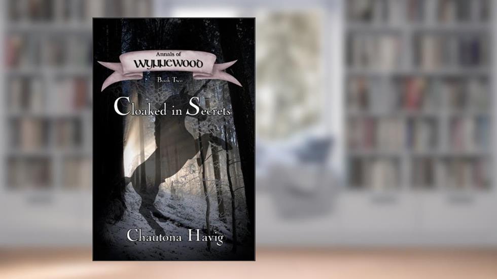 Cloaked in Secrets (Annals of Wynnewood Book 2), written by Chautona Havig