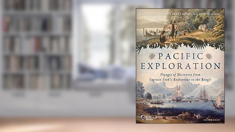 Pacific Exploration: Voyages of Discovery from Captain Cook's Endeavour to the Beagle, written by Nigel Rigby; Pieter van der Merwe; Glyn Williams