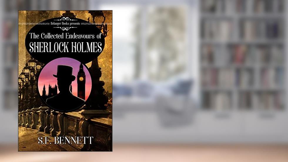 The Collected Endeavours of Sherlock Holmes, written by S F Bennett
