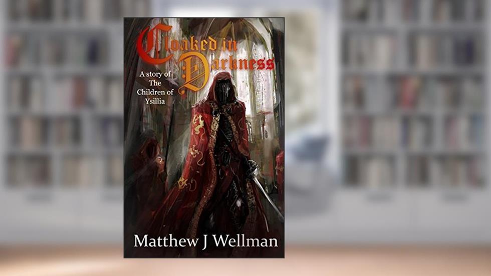 Cloaked in Darkness: A Tale of Magic and Revenge. (Children of Ysillia Book 1), written by Matthew J Wellman
