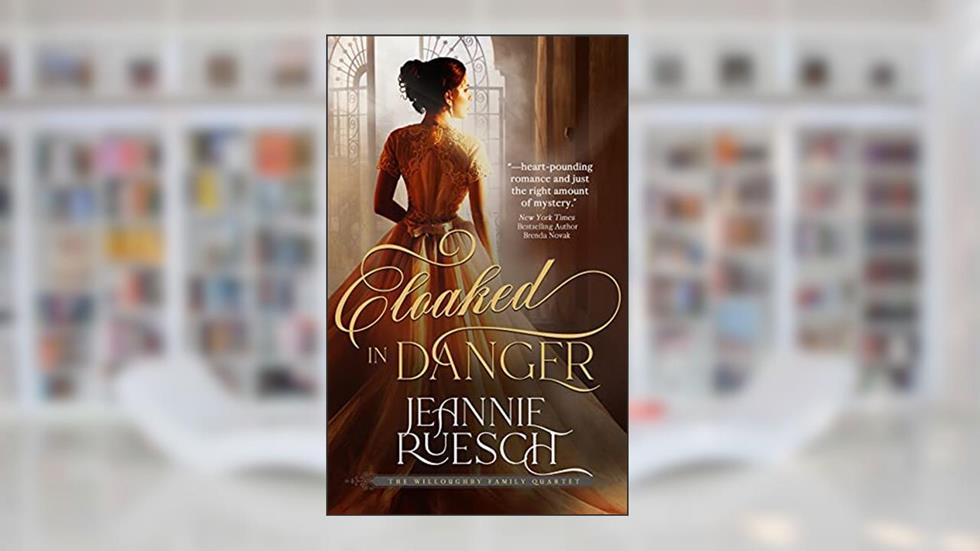Cloaked In Danger (The Willoughby Family Series Book 2), written by Jeannie Ruesch