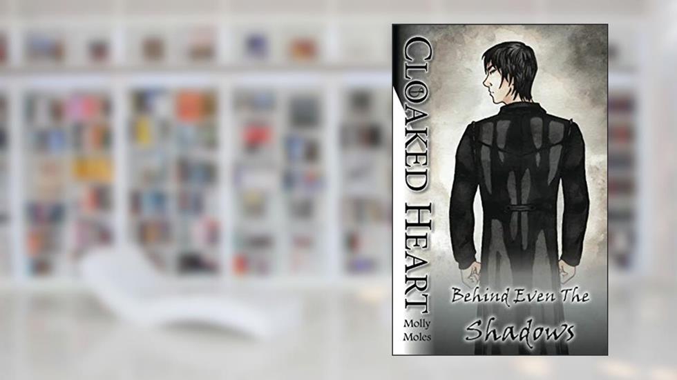 Cloaked Heart (Behind Even The Shadows), written by Molly Moles