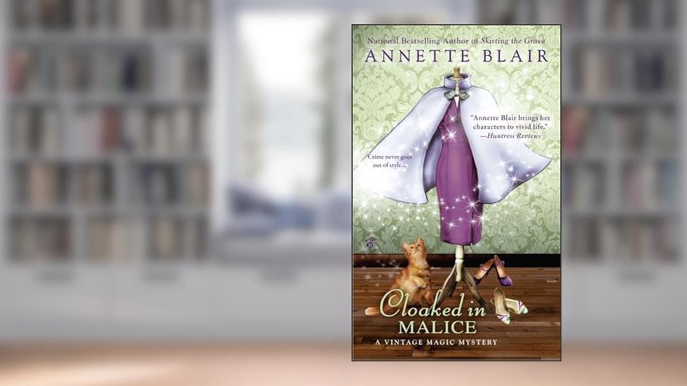 Cloaked in Malice (A Vintage Magic Mystery), written by Annette Blair