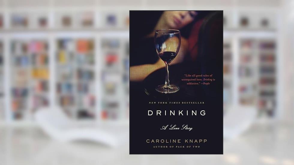 Drinking: A Love Story, written by Caroline Knapp