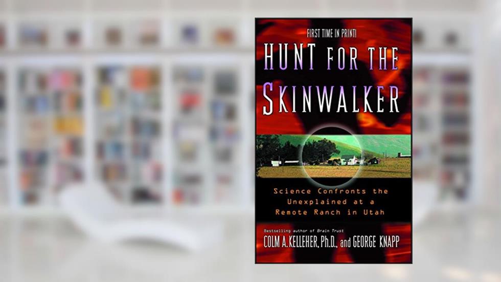 Hunt for the Skinwalker: Science Confronts the Unexplained at a Remote Ranch in Utah, written by Colm A. Kelleher Ph.D.; George Knapp
