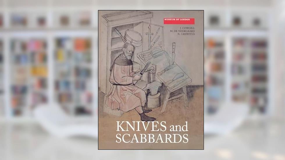 Knives and Scabbards (Medieval Finds from Excavations in London, 1), written by J. Cowgill; M. de Neergaard; N. Griffiths