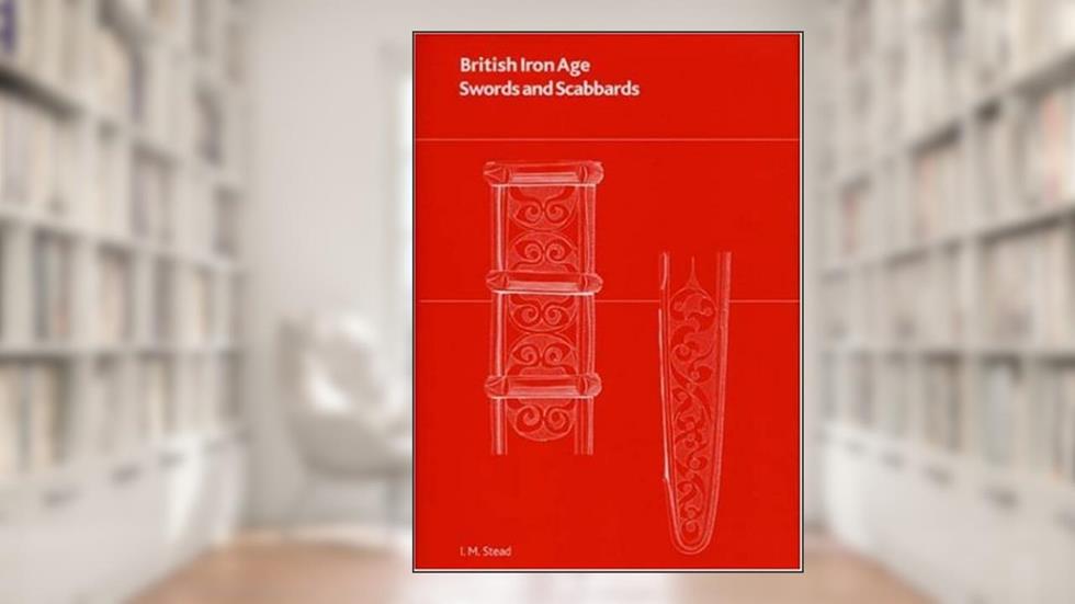 British Iron Age Swords and Scabbards, written by I. M. Stead