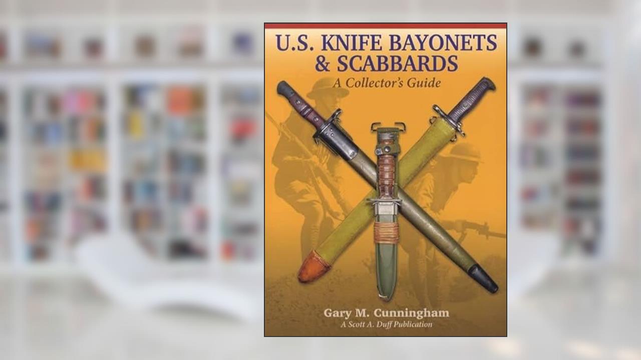 U.S. KNIFE BAYONETS & SCABBARDS, A Collector's Guide, by Gary Cunningham, written by Gary M. Cunningham